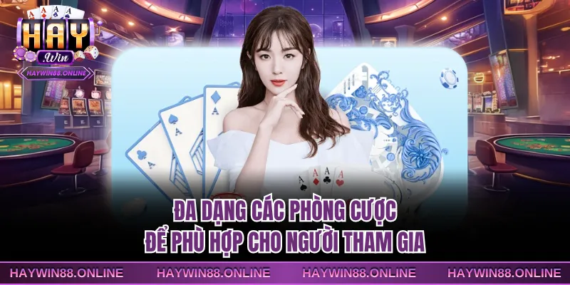 Đa dạng các phòng cược để phù hợp cho người tham gia