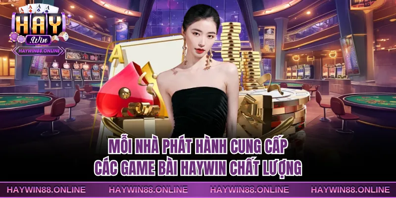 Mỗi nhà phát hành cung cấp các game bài Haywin chất lượng